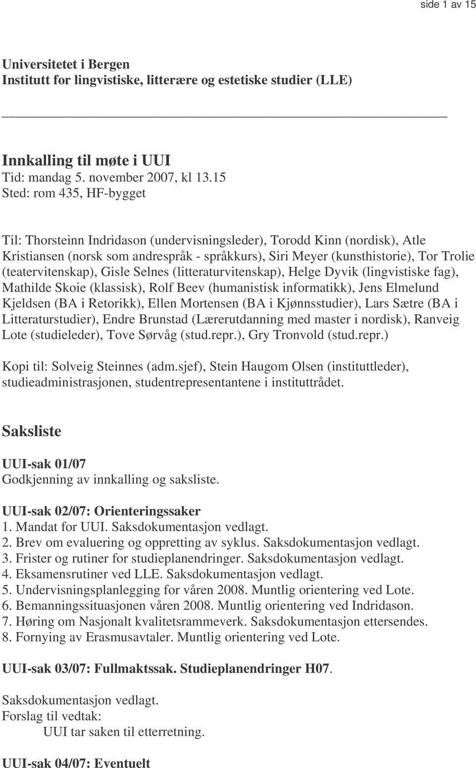 (teatervitenskap), Gisle Selnes (litteraturvitenskap), Helge Dyvik (lingvistiske fag), Mathilde Skoie (klassisk), Rolf Beev (humanistisk informatikk), Jens Elmelund Kjeldsen (BA i Retorikk), Ellen