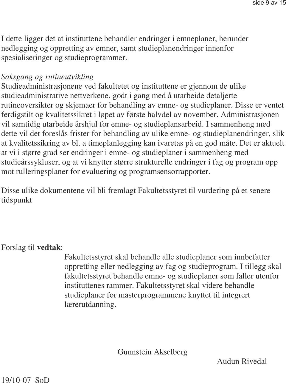 skjemaer for behandling av emne- og studieplaner. Disse er ventet ferdigstilt og kvalitetssikret i løpet av første halvdel av november.