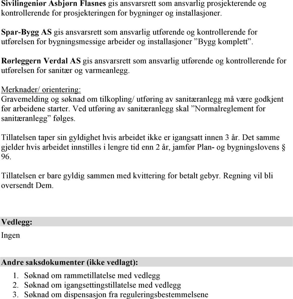 Rørleggern Verdal AS gis ansvarsrett som ansvarlig utførende og kontrollerende for utførelsen for sanitær og varmeanlegg.