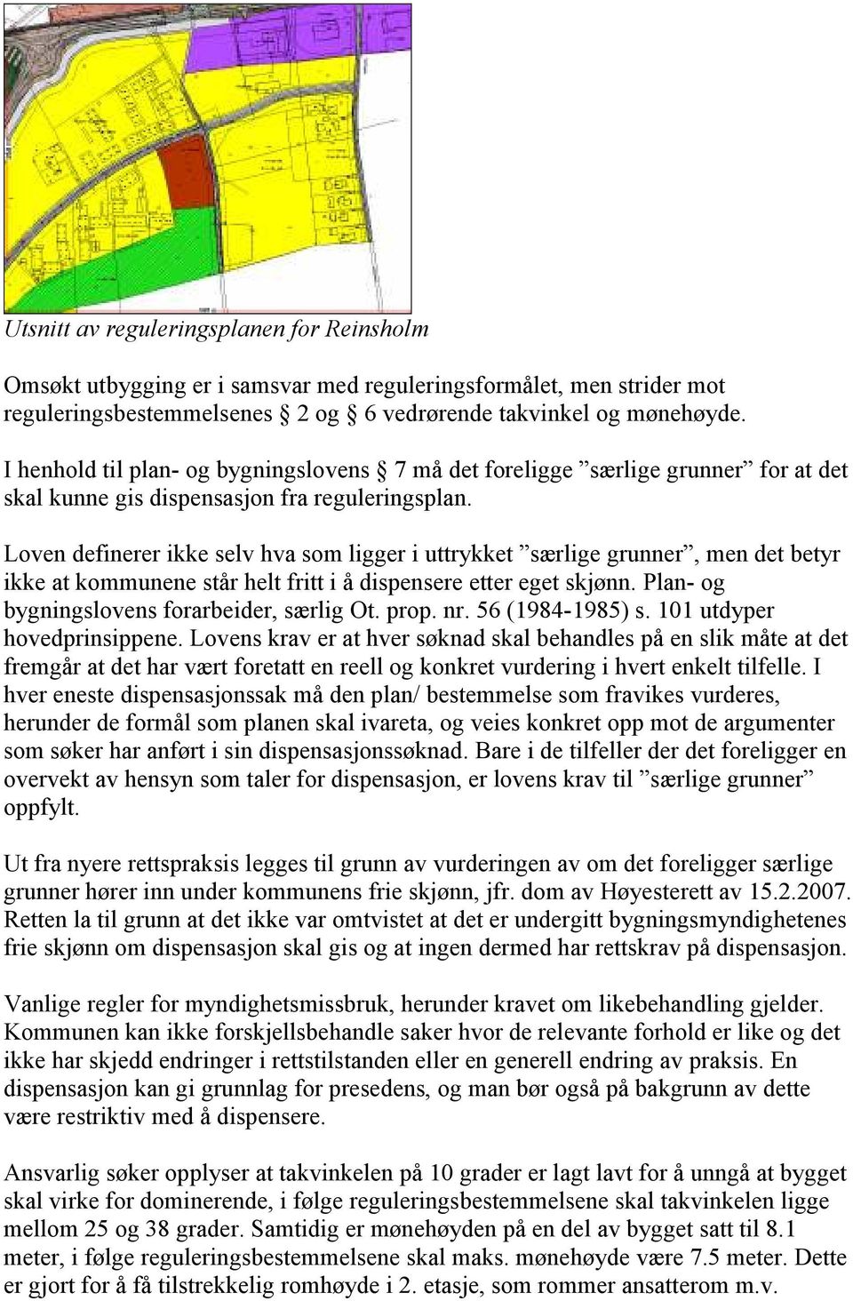 Loven definerer ikke selv hva som ligger i uttrykket særlige grunner, men det betyr ikke at kommunene står helt fritt i å dispensere etter eget skjønn. Plan- og bygningslovens forarbeider, særlig Ot.