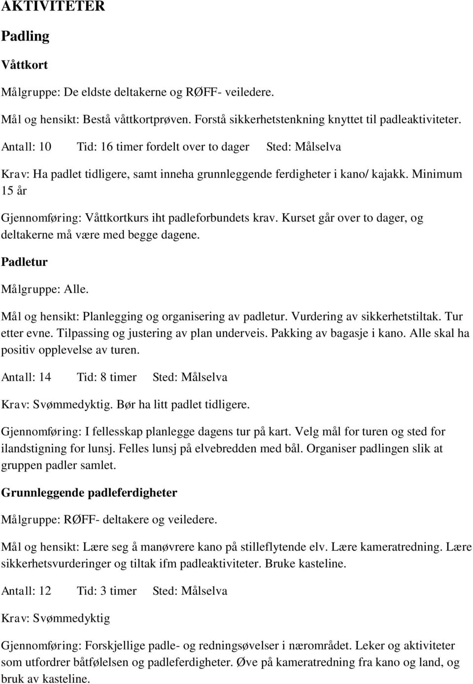 Minimum 15 år Gjennomføring: Våttkortkurs iht padleforbundets krav. Kurset går over to dager, og deltakerne må være med begge dagene. Padletur Mål og hensikt: Planlegging og organisering av padletur.