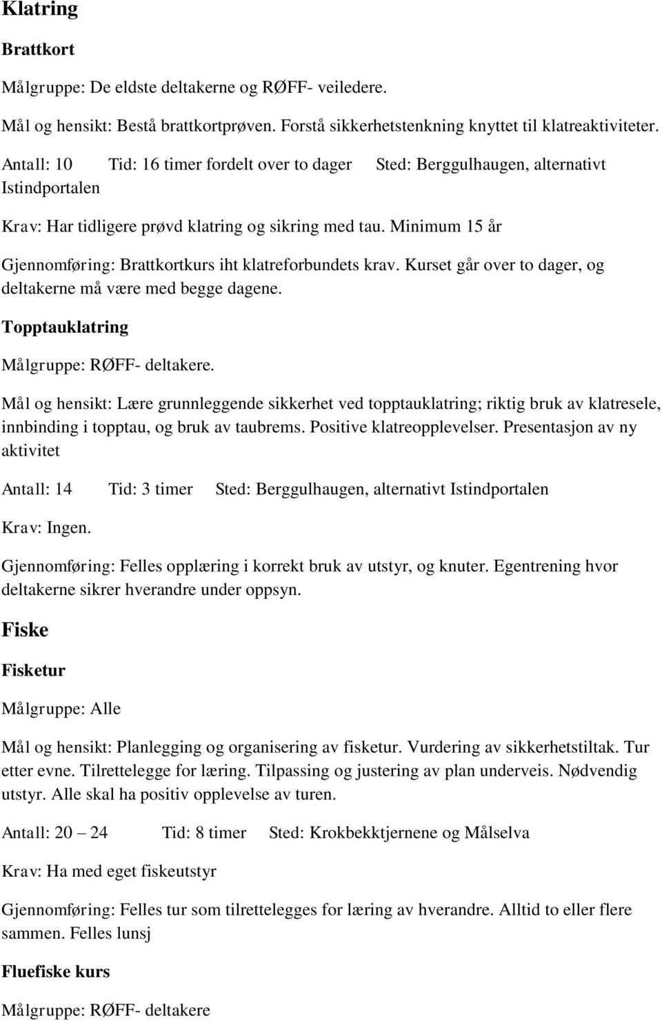 Minimum 15 år Gjennomføring: Brattkortkurs iht klatreforbundets krav. Kurset går over to dager, og deltakerne må være med begge dagene. Topptauklatring Målgruppe: RØFF- deltakere.