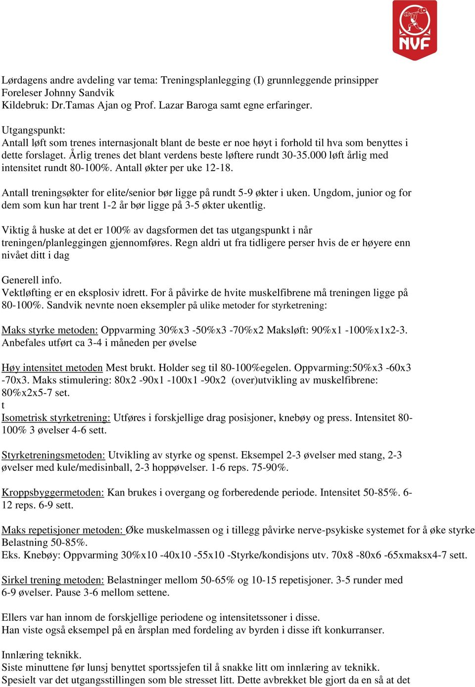 000 løft årlig med intensitet rundt 80-100%. Antall økter per uke 12-18. Antall treningsøkter for elite/senior bør ligge på rundt 5-9 økter i uken.