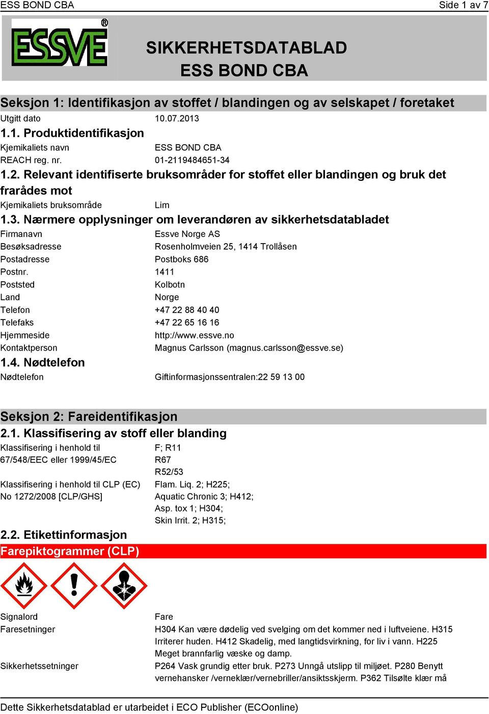 1411 Poststed Kolbotn Land Norge Telefon +47 22 88 40 40 Telefaks +47 22 65 16 16 Hjemmeside http://www.essve.no Kontaktperson Magnus Carlsson (magnus.carlsson@essve.se) 1.4. Nødtelefon Nødtelefon Giftinformasjonssentralen:22 59 13 00 Seksjon 2: Fareidentifikasjon 2.