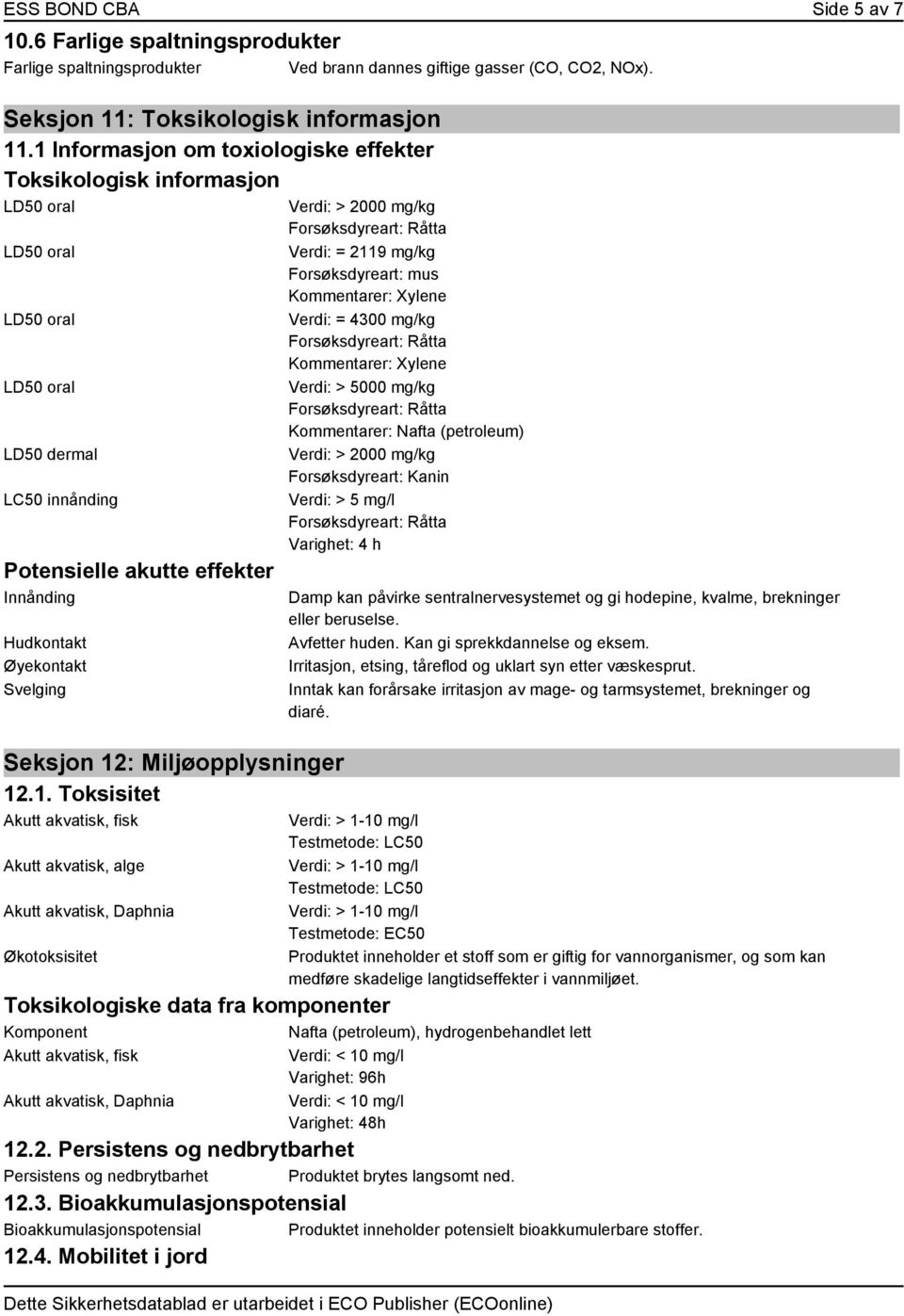 Toksisitet Akutt akvatisk, fisk Akutt akvatisk, alge Akutt akvatisk, Daphnia Økotoksisitet Verdi: > 2000 mg/kg Verdi: = 2119 mg/kg Forsøksdyreart: mus Kommentarer: Xylene Verdi: = 4300 mg/kg