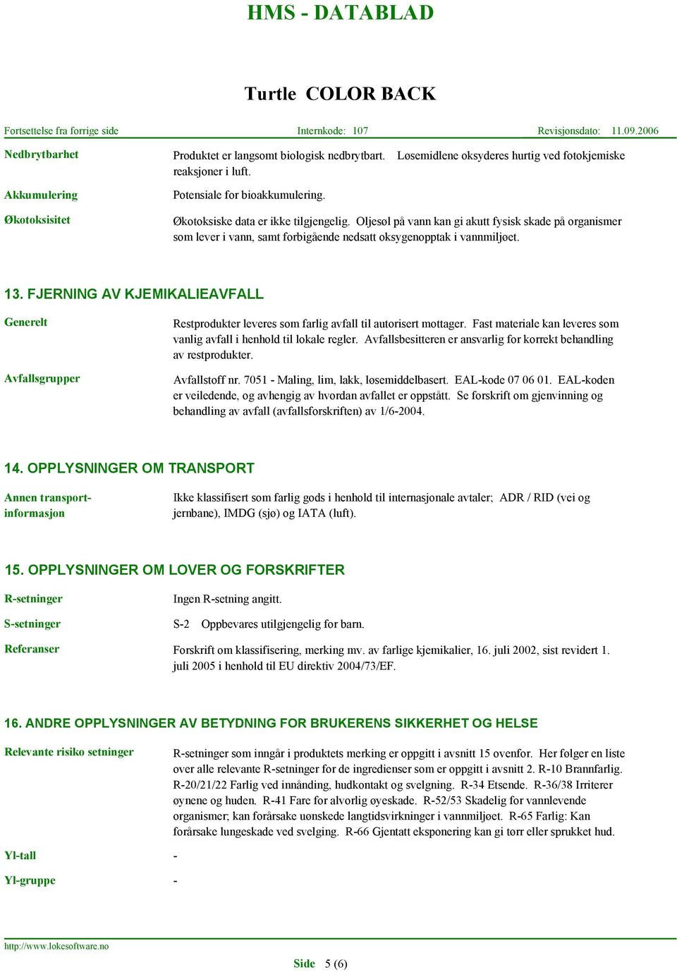 FJERNING AV KJEMIKALIEAVFALL Generelt Avfallsgrupper Restprodukter leveres som farlig avfall til autorisert mottager. Fast materiale kan leveres som vanlig avfall i henhold til lokale regler.