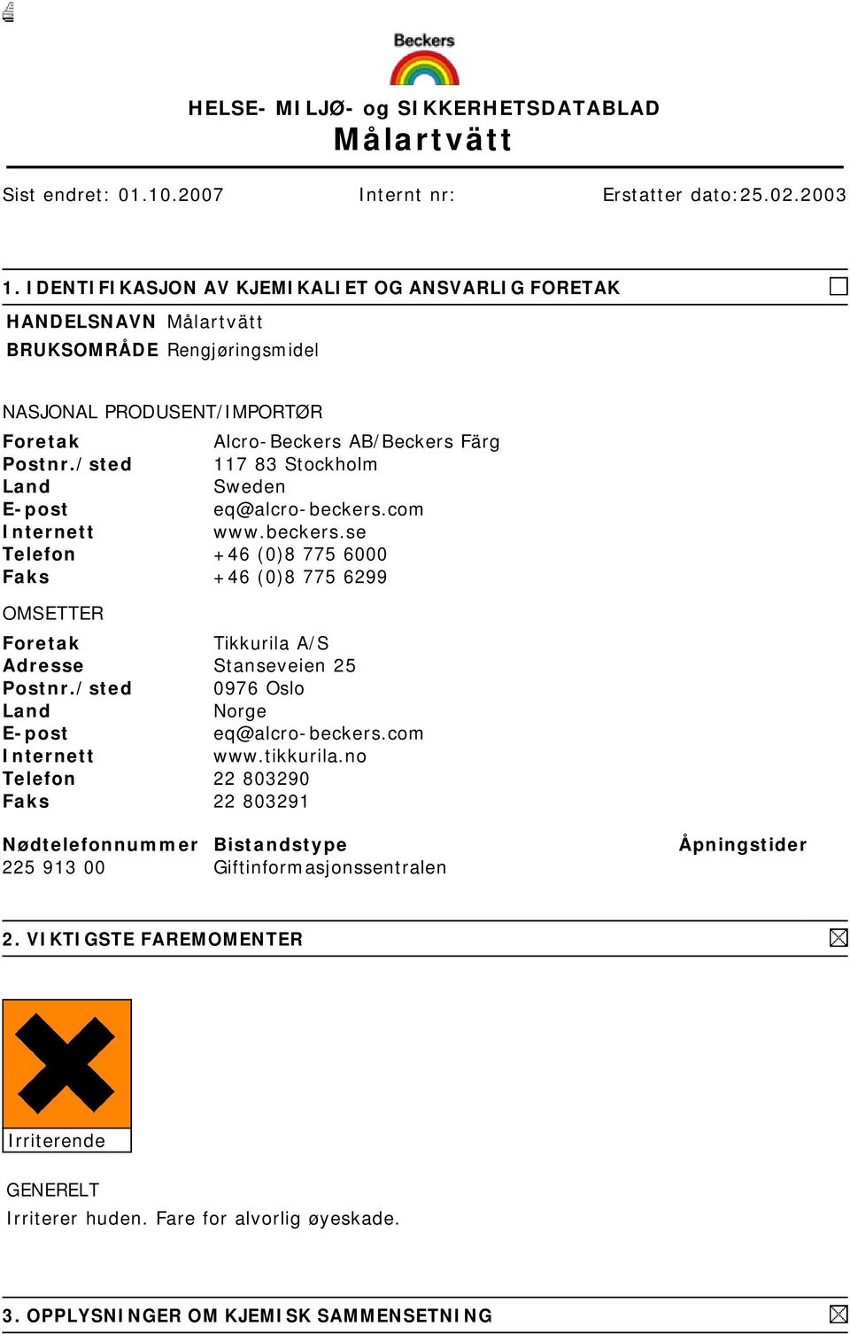 /sted 117 83 Stockholm Land Sweden E-post eq@alcro-beckers.com Internett www.beckers.se Telefon +46 (0)8 775 6000 Faks +46 (0)8 775 6299 OMSETTER Foretak Tikkurila A/S Adresse Stanseveien 25 Postnr.