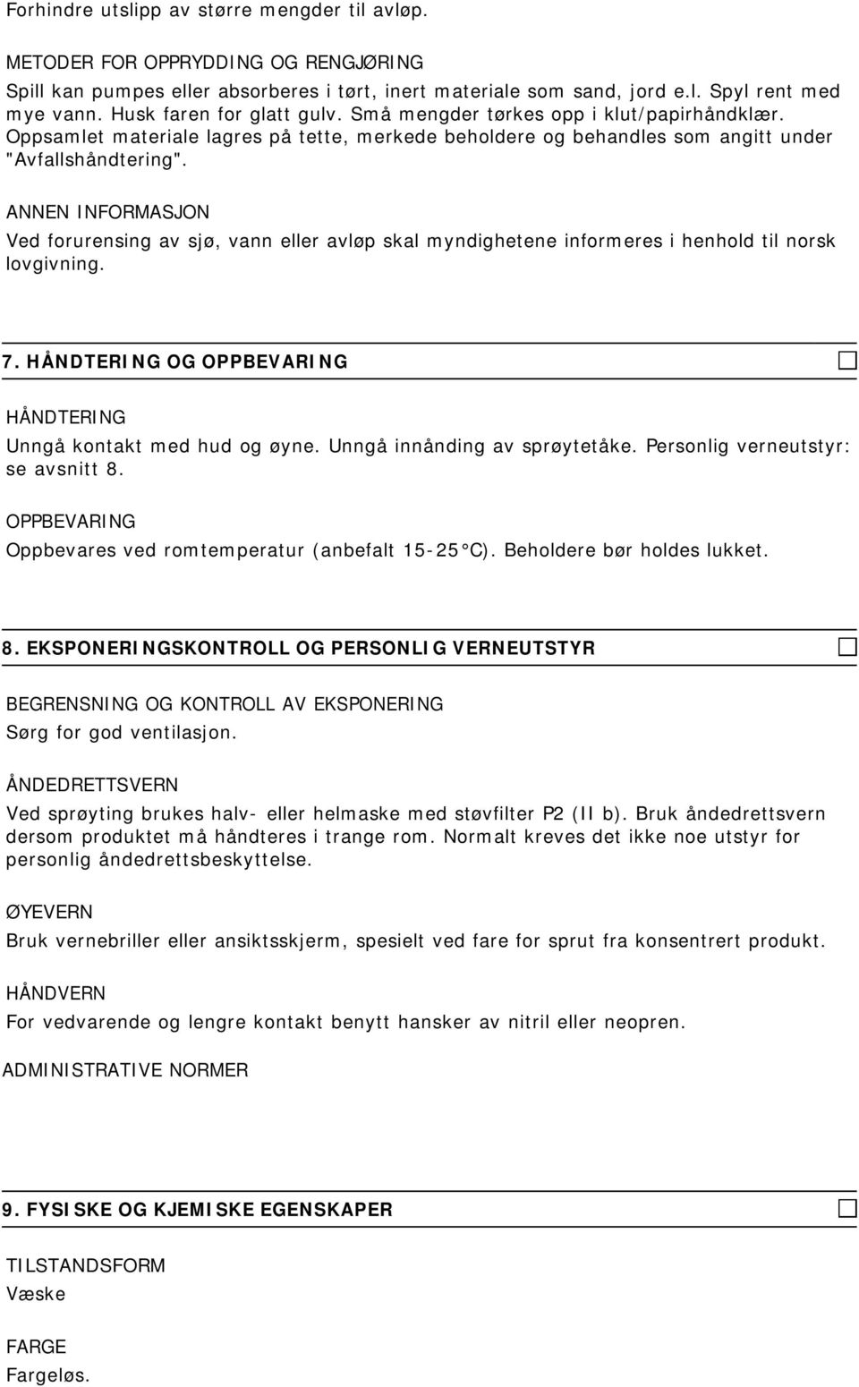 ANNEN INFORMASJON Ved forurensing av sjø, vann eller avløp skal myndighetene informeres i henhold til norsk lovgivning. 7. HÅNDTERING OG OPPBEVARING HÅNDTERING Unngå kontakt med hud og øyne.