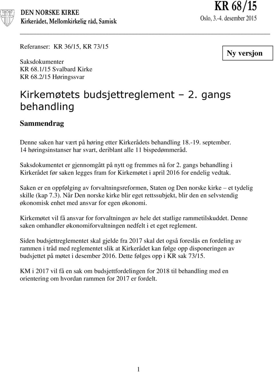 14 høringsinstanser har svart, deriblant alle 11 bispedømmeråd. Saksdokumentet er gjennomgått på nytt og fremmes nå for 2.