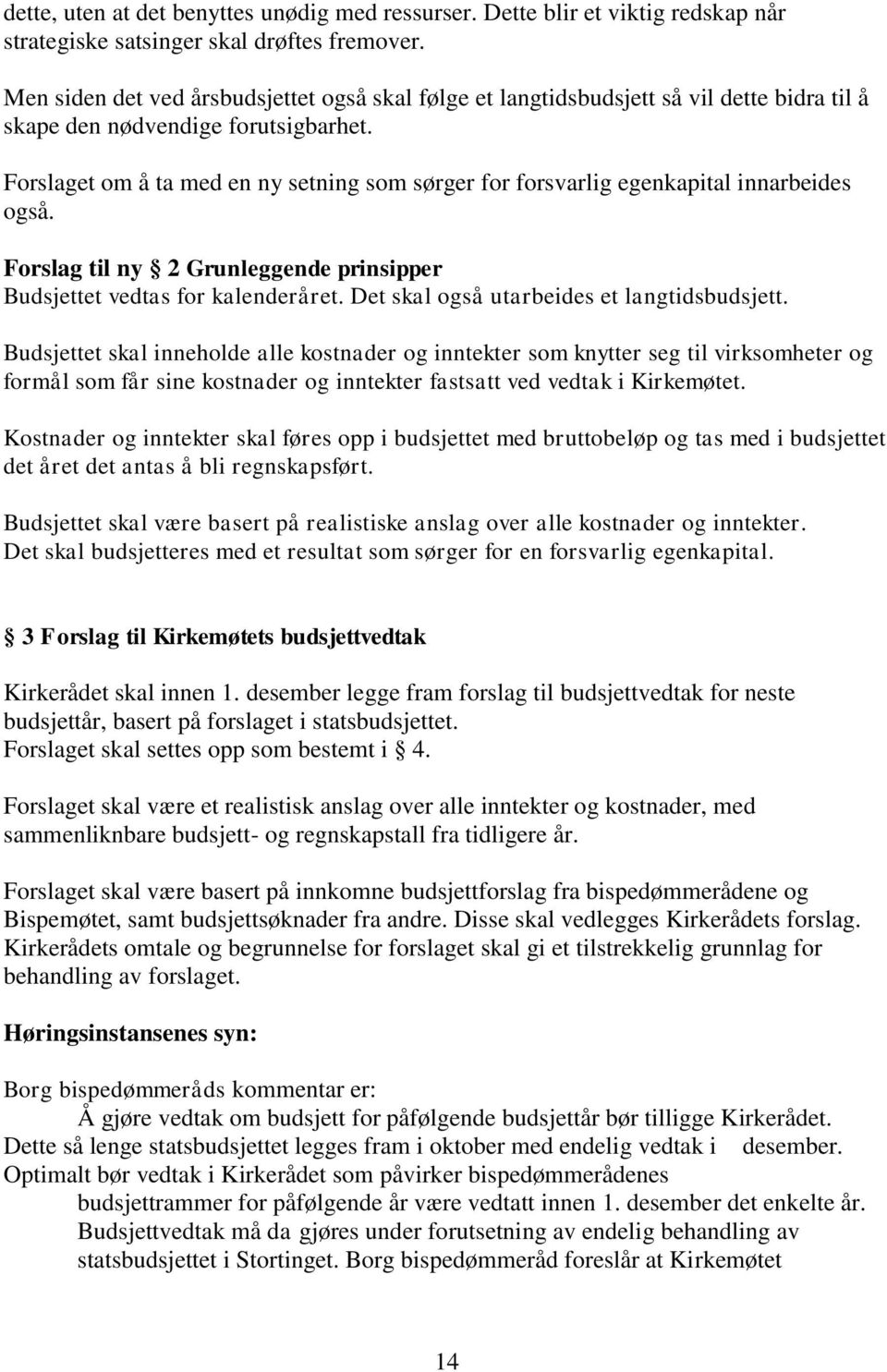 Forslaget om å ta med en ny setning som sørger for forsvarlig egenkapital innarbeides også. Forslag til ny 2 Grunleggende prinsipper Budsjettet vedtas for kalenderåret.