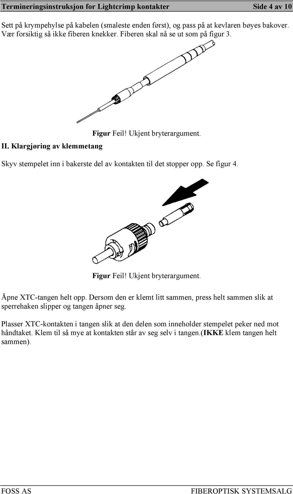 Klargjøring av klemmetang Skyv stempelet innn i bakerste del av kontakten til det stopper opp. Se figur 4. Figur Feil! Ukjent bryterargument. Åpne XTC-tangen helt opp.