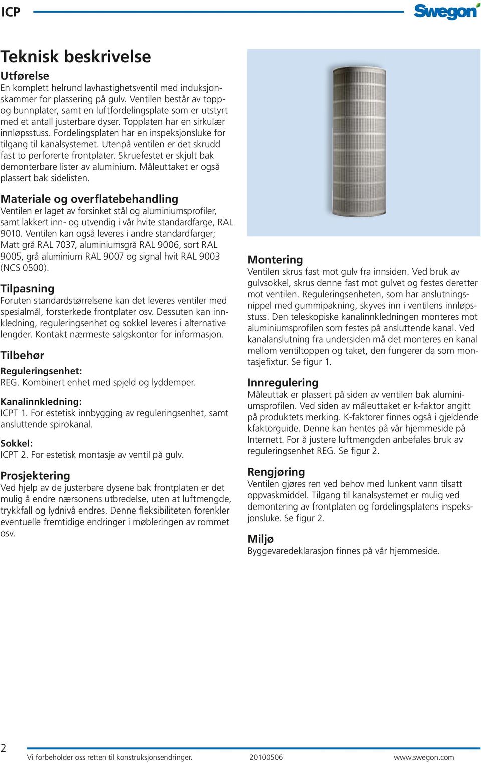 Fordelingsplaten har en inspeksjonsluke for tilgang til kanalsystemet. Utenpå ventilen er det skrudd fast to perforerte frontplater. Skruefestet er skjult bak demonterbare lister av aluminium.