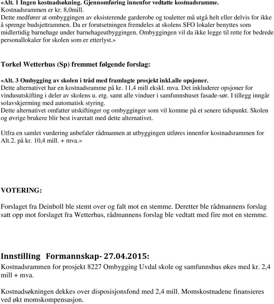 Da er forutsetningen fremdeles at skolens SFO lokaler benyttes som midlertidig barnehage under barnehageutbyggingen.