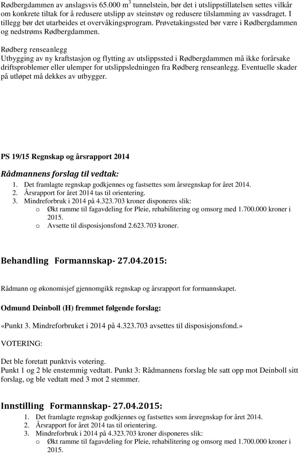 Rødberg renseanlegg Utbygging av ny kraftstasjon og flytting av utslippssted i Rødbergdammen må ikke forårsake driftsproblemer eller ulemper for utslippsledningen fra Rødberg renseanlegg.