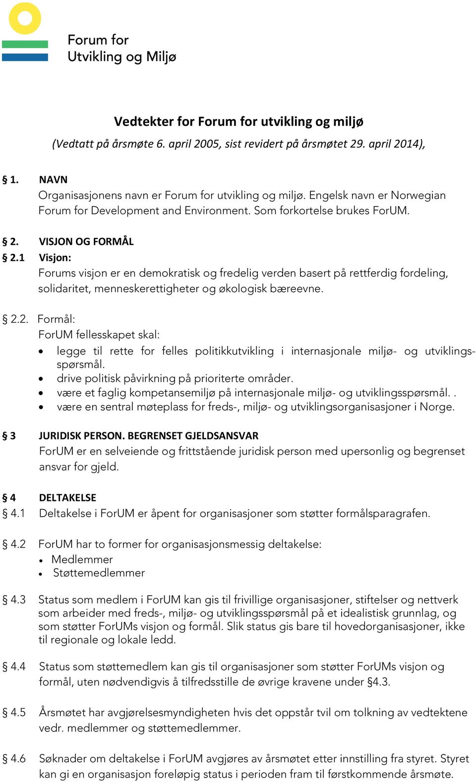 1 Visjon: Forums visjon er en demokratisk og fredelig verden basert på rettferdig fordeling, solidaritet, menneskerettigheter og økologisk bæreevne. 2.