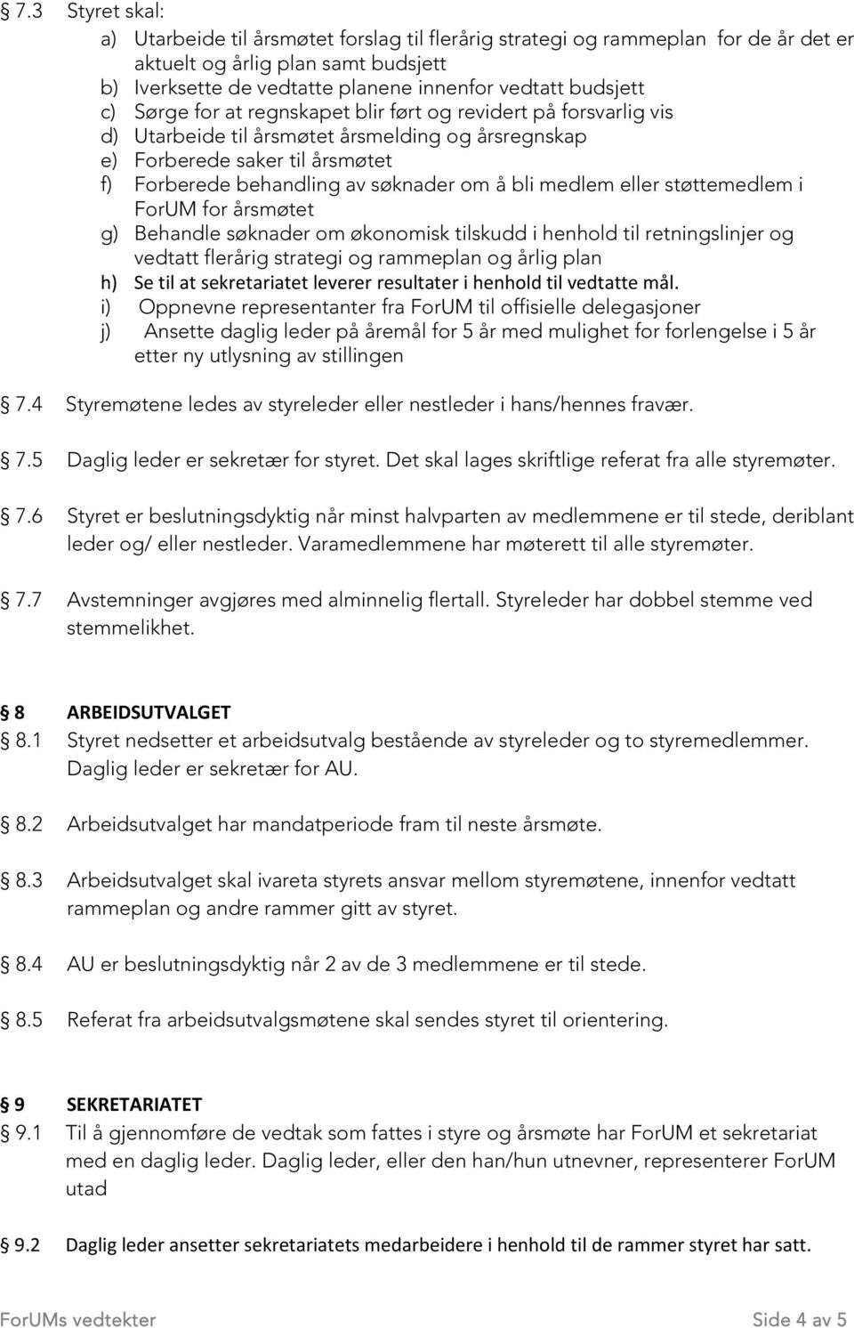 medlem eller støttemedlem i ForUM for årsmøtet g) Behandle søknader om økonomisk tilskudd i henhold til retningslinjer og vedtatt flerårig strategi og rammeplan og årlig plan h) Se til at