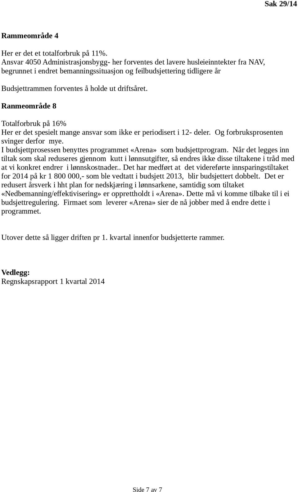 driftsåret. Ranmeområde 8 Totalforbruk på 16% Her er det spesielt mange ansvar som ikke er periodisert i 12- deler. Og forbruksprosenten svinger derfor mye.