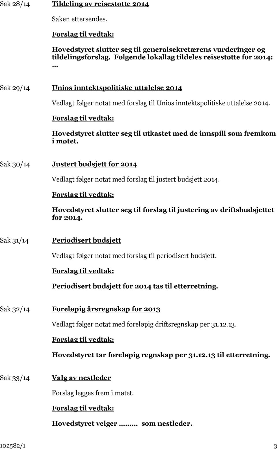 Hovedstyret slutter seg til utkastet med de innspill som fremkom i møtet. Sak 30/14 Justert budsjett for 2014 Vedlagt følger notat med forslag til justert budsjett 2014.