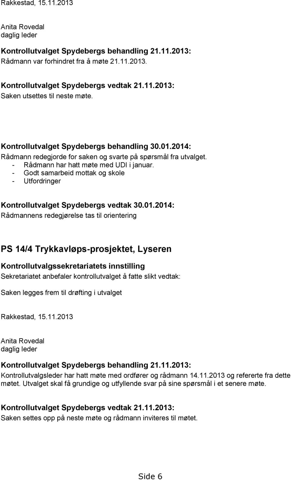 - Godt samarbeid mottak og skole - Utfordringer Kontrollutvalget Spydebergs vedtak 30.01.