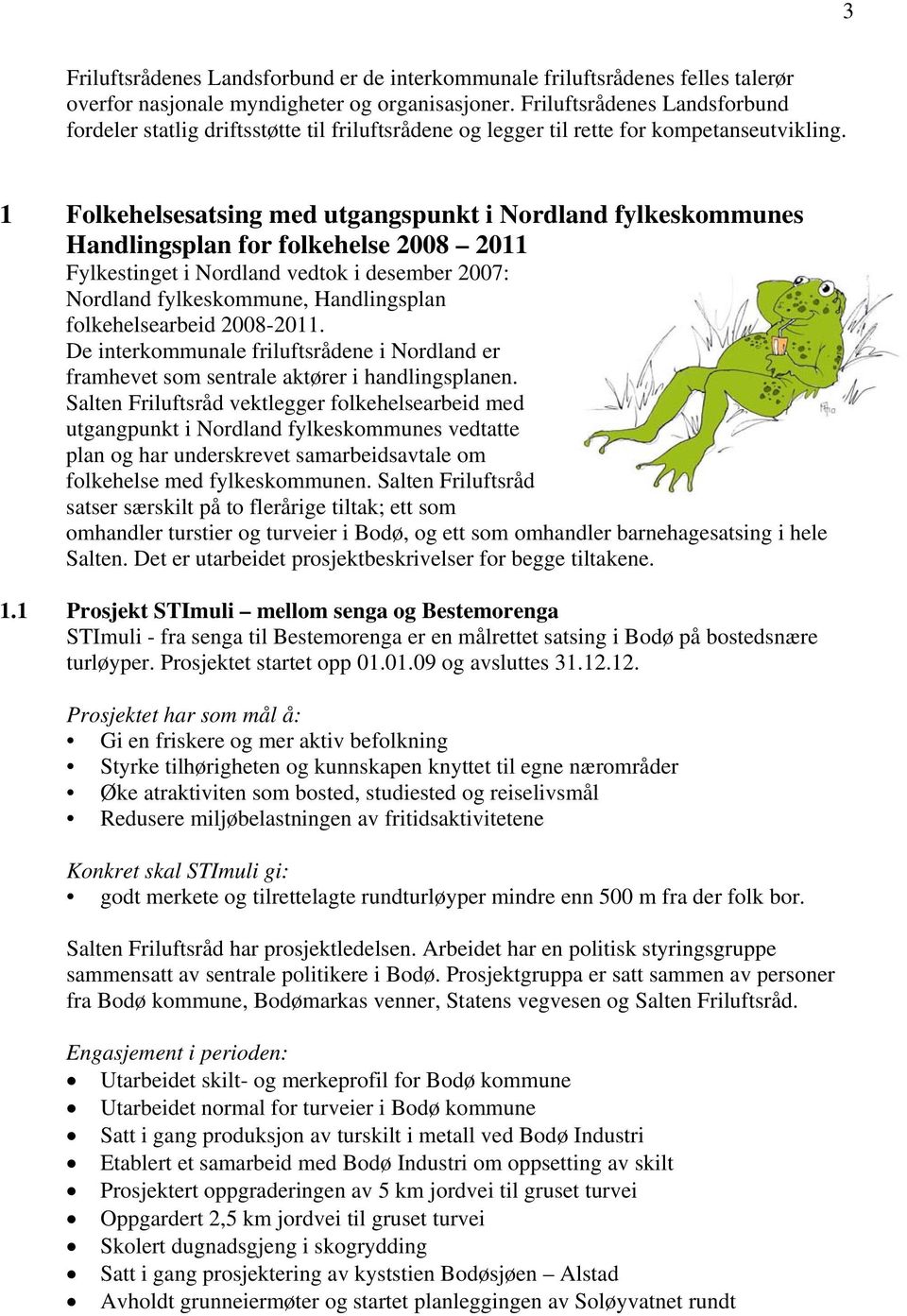 1 Folkehelsesatsing med utgangspunkt i Nordland fylkeskommunes Handlingsplan for folkehelse 2008 2011 Fylkestinget i Nordland vedtok i desember 2007: Nordland fylkeskommune, Handlingsplan
