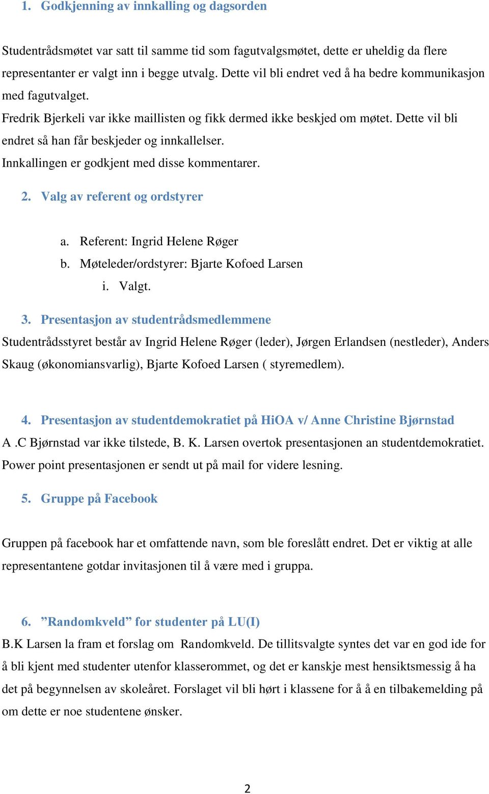 Innkallingen er godkjent med disse kommentarer. 2. Valg av referent og ordstyrer a. Referent: Ingrid Helene Røger b. Møteleder/ordstyrer: Bjarte Kofoed Larsen i. Valgt. 3.