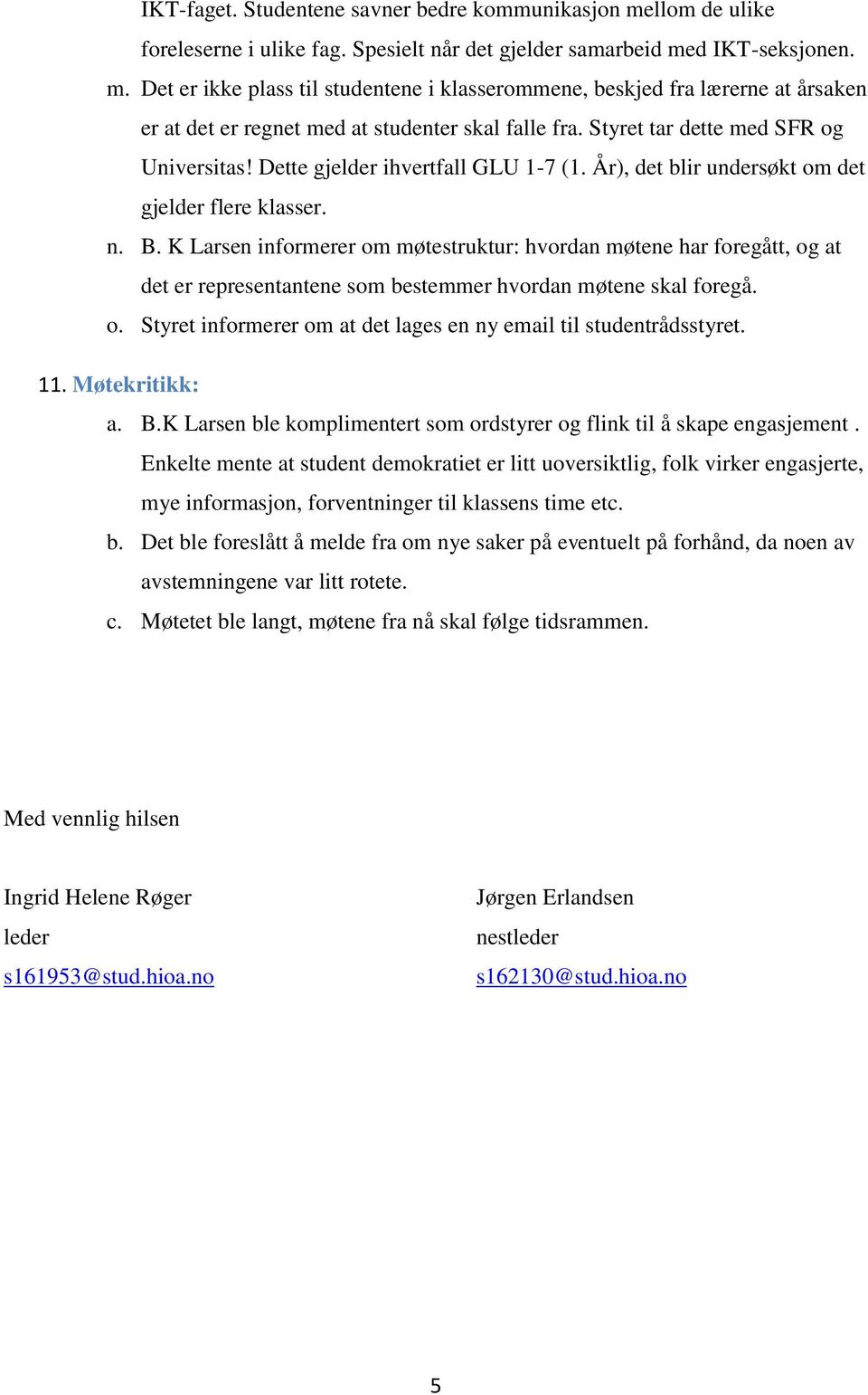 K Larsen informerer om møtestruktur: hvordan møtene har foregått, og at det er representantene som bestemmer hvordan møtene skal foregå. o. Styret informerer om at det lages en ny email til studentrådsstyret.