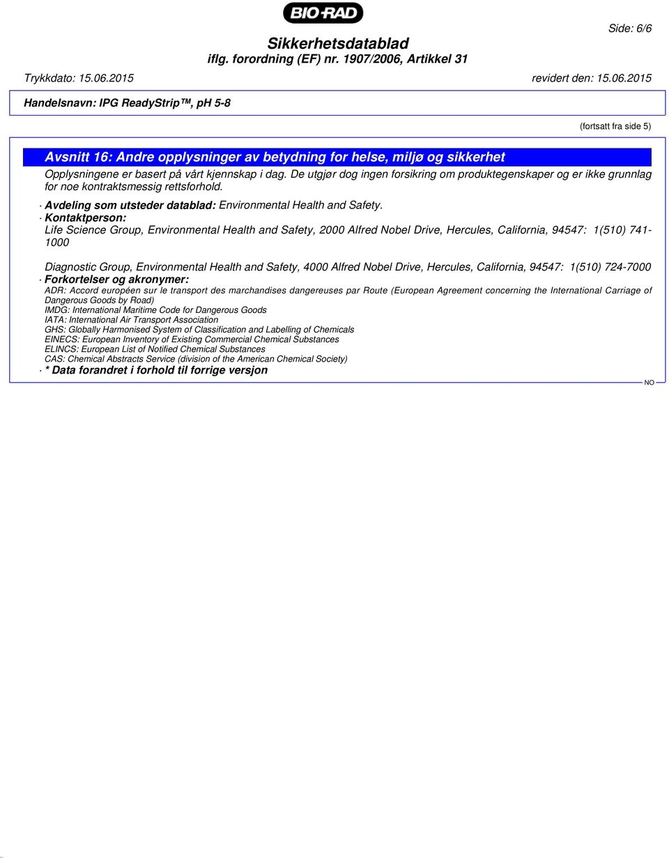 Kontaktperson: Life Science Group, Environmental Health and Safety, 2000 Alfred Nobel Drive, Hercules, California, 94547: 1(510) 741-1000 Diagnostic Group, Environmental Health and Safety, 4000