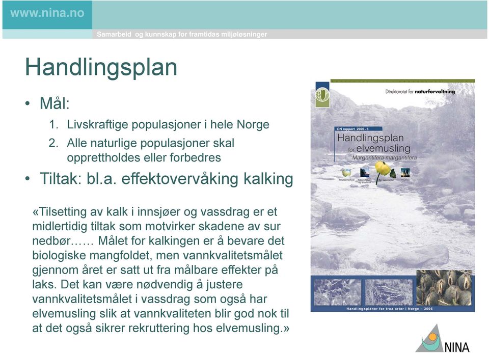 kalkingen er å bevare det biologiske mangfoldet, men vannkvalitetsmålet gjennom året er satt ut fra målbare effekter på laks.