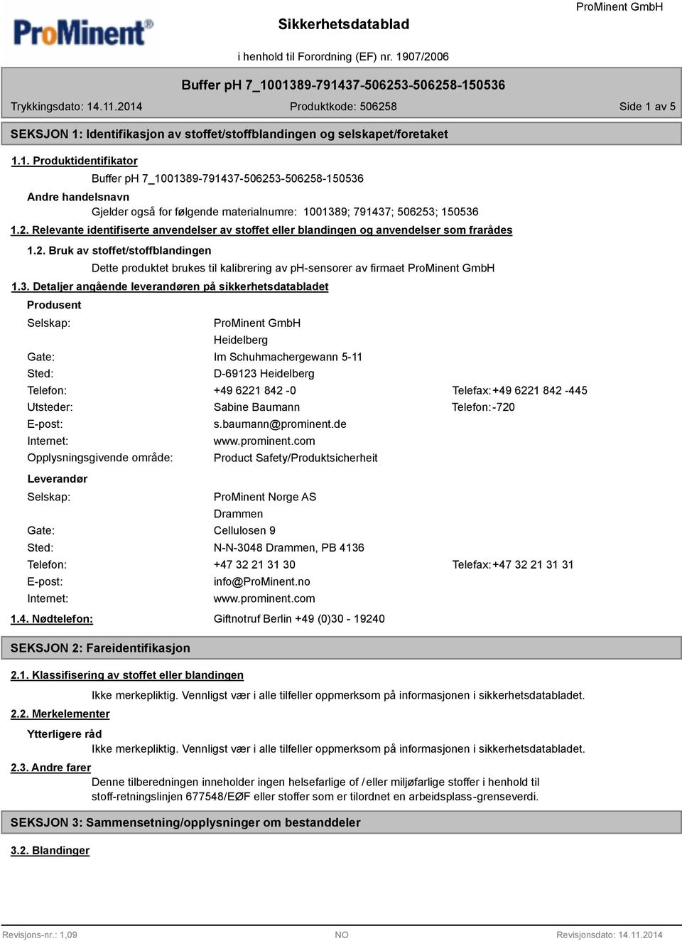 3. Detaljer angående leverandøren på sikkerhetsdatabladet Produsent Selskap: Gate: Sted: Heidelberg Im Schuhmachergewann 5-11 D-69123 Heidelberg Telefon: +49 6221 842-0 Telefax:+49 6221 842-445