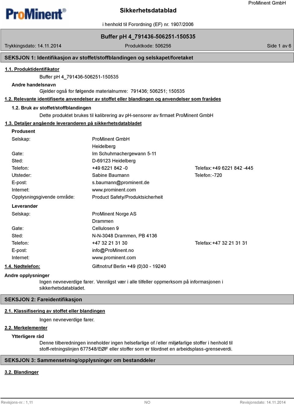 3. Detaljer angående leverandøren på sikkerhetsdatabladet Produsent Selskap: Gate: Sted: Heidelberg Im Schuhmachergewann 5-11 D-69123 Heidelberg Telefon: +49 6221 842-0 Telefax:+49 6221 842-445