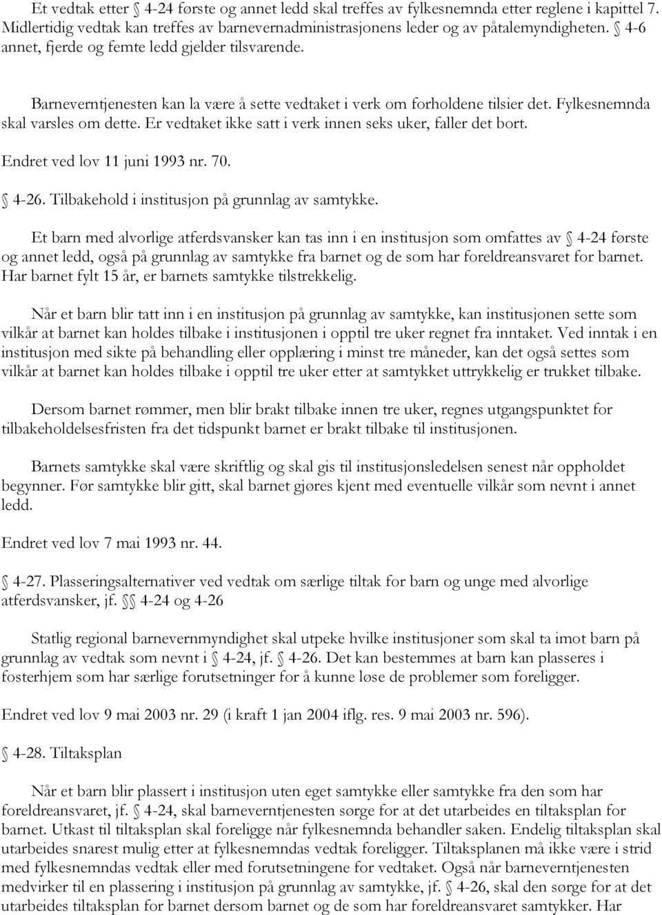 Er vedtaket ikke satt i verk innen seks uker, faller det bort. Endret ved lov 11 juni 1993 nr. 70. 4-26. Tilbakehold i institusjon på grunnlag av samtykke.