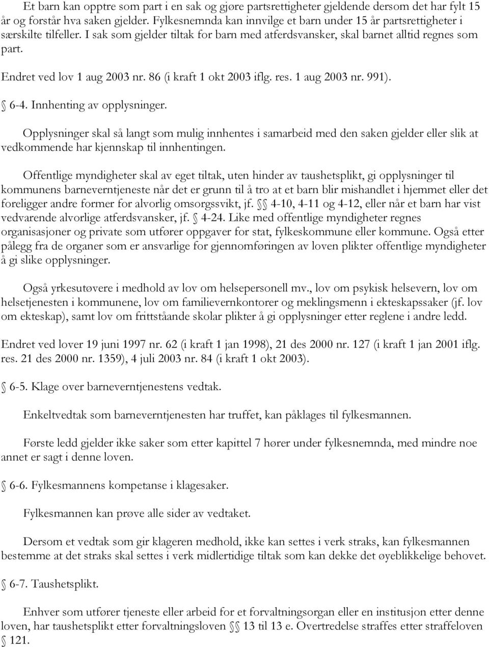 Endret ved lov 1 aug 2003 nr. 86 (i kraft 1 okt 2003 iflg. res. 1 aug 2003 nr. 991). 6-4. Innhenting av opplysninger.