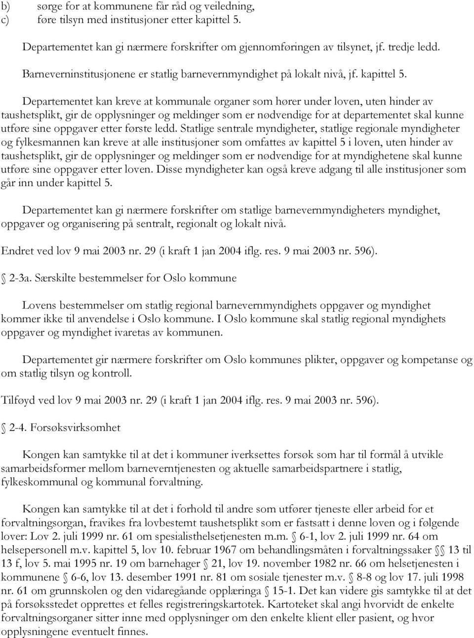 Departementet kan kreve at kommunale organer som hører under loven, uten hinder av taushetsplikt, gir de opplysninger og meldinger som er nødvendige for at departementet skal kunne utføre sine