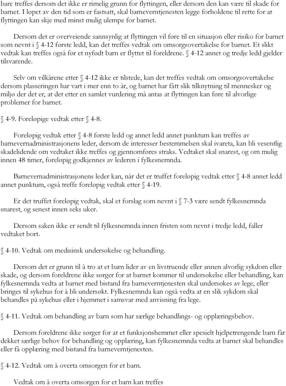 Dersom det er overveiende sannsynlig at flyttingen vil føre til en situasjon eller risiko for barnet som nevnt i 4-12 første ledd, kan det treffes vedtak om omsorgsovertakelse for barnet.