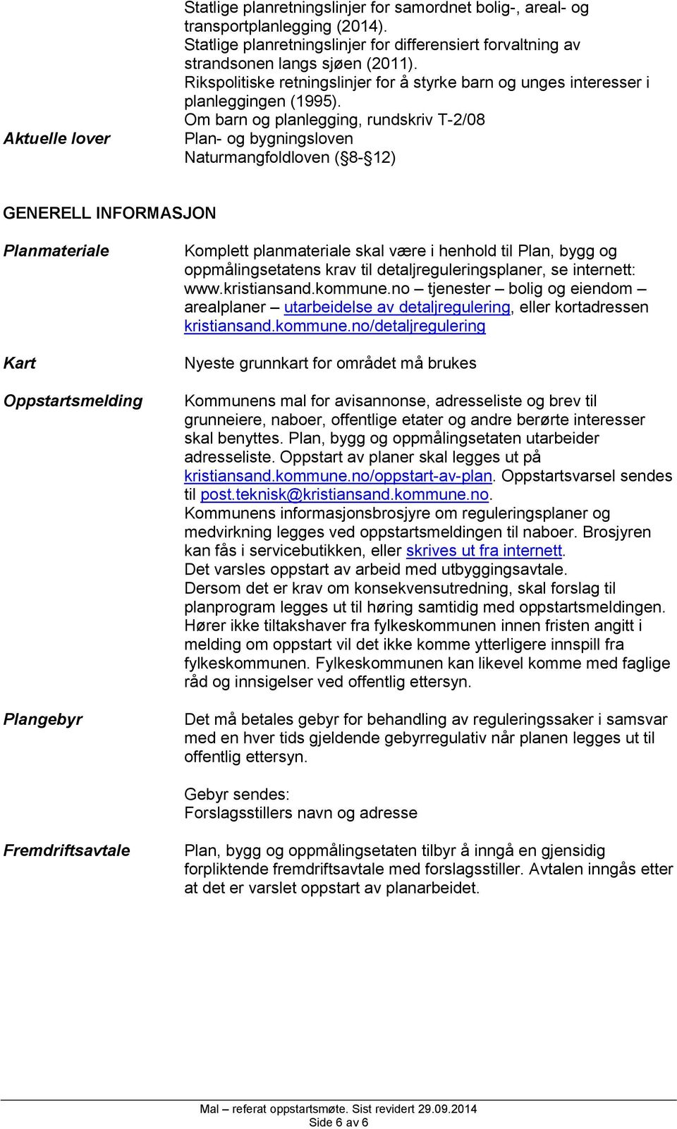 Om barn og planlegging, rundskriv T-2/08 Plan- og bygningsloven Naturmangfoldloven ( 8-12) GENERELL INFORMASJON Planmateriale Kart Oppstartsmelding Plangebyr Komplett planmateriale skal være i