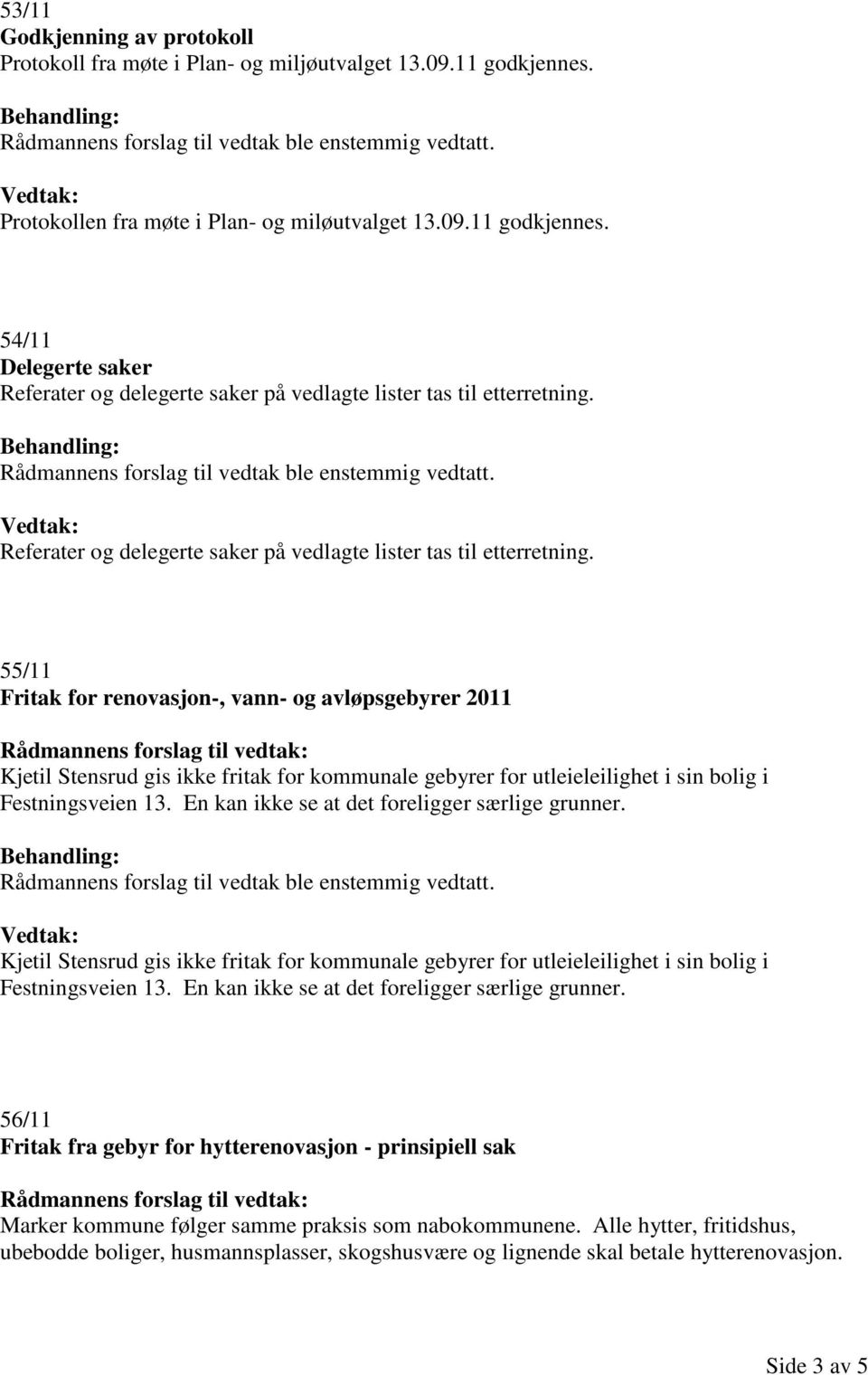 55/11 Fritak for renovasjon-, vann- og avløpsgebyrer 2011 Kjetil Stensrud gis ikke fritak for kommunale gebyrer for utleieleilighet i sin bolig i Festningsveien 13.