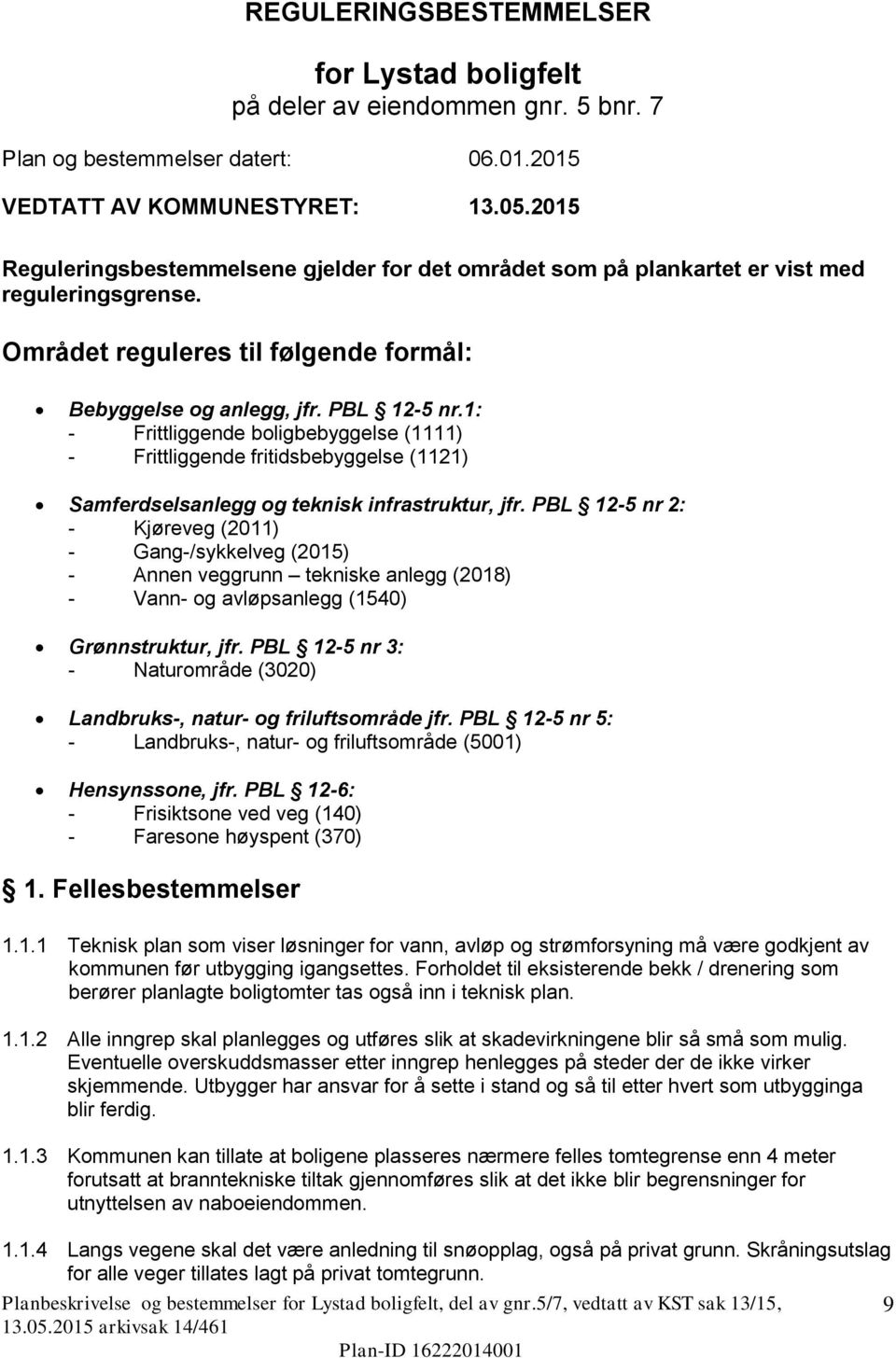 1: - Frittliggende boligbebyggelse (1111) - Frittliggende fritidsbebyggelse (1121) Samferdselsanlegg og teknisk infrastruktur, jfr.