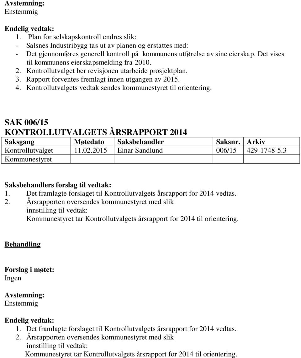 Kontrollutvalgets vedtak sendes kommunestyret til orientering. SAK 006/15 KONTROLLUTVALGETS ÅRSRAPPORT 2014 Kontrollutvalget 11.02.2015 Einar Sandlund 006/15 429-1748-5.3 Kommunestyret 1.