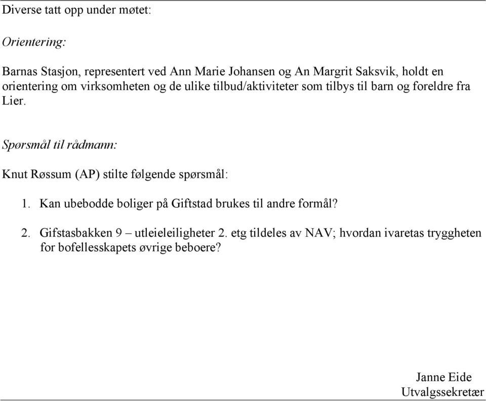 Spørsmål til rådmann: Knut Røssum (AP) stilte følgende spørsmål: 1. Kan ubebodde boliger på Giftstad brukes til andre formål?