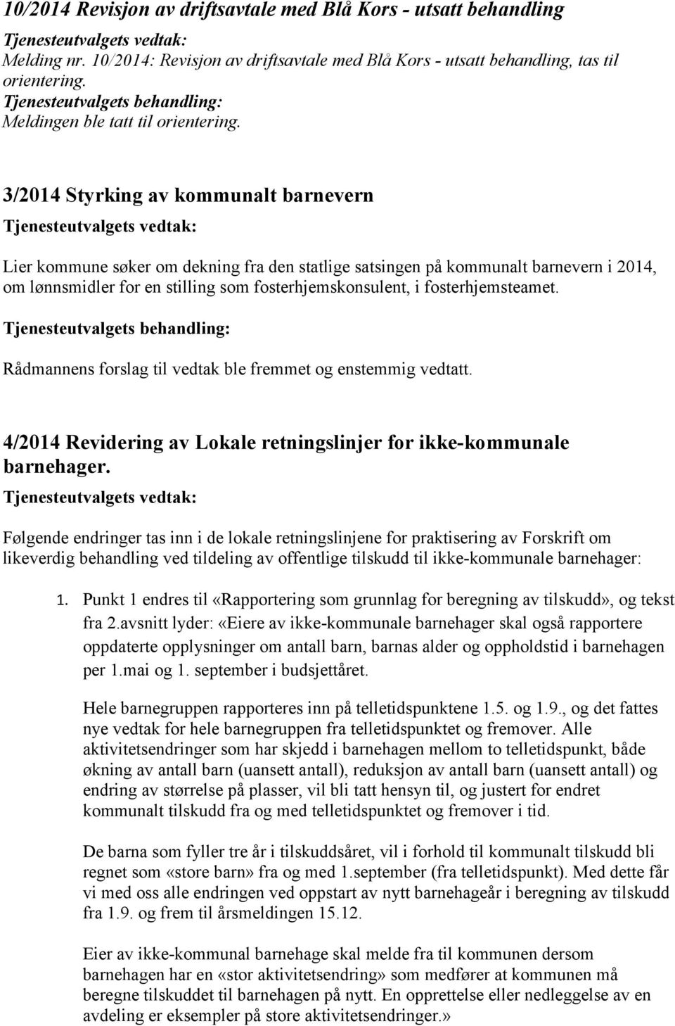 2014, om lønnsmidler for en stilling som fosterhjemskonsulent, i fosterhjemsteamet. Rådmannens forslag til vedtak ble fremmet og enstemmig vedtatt.