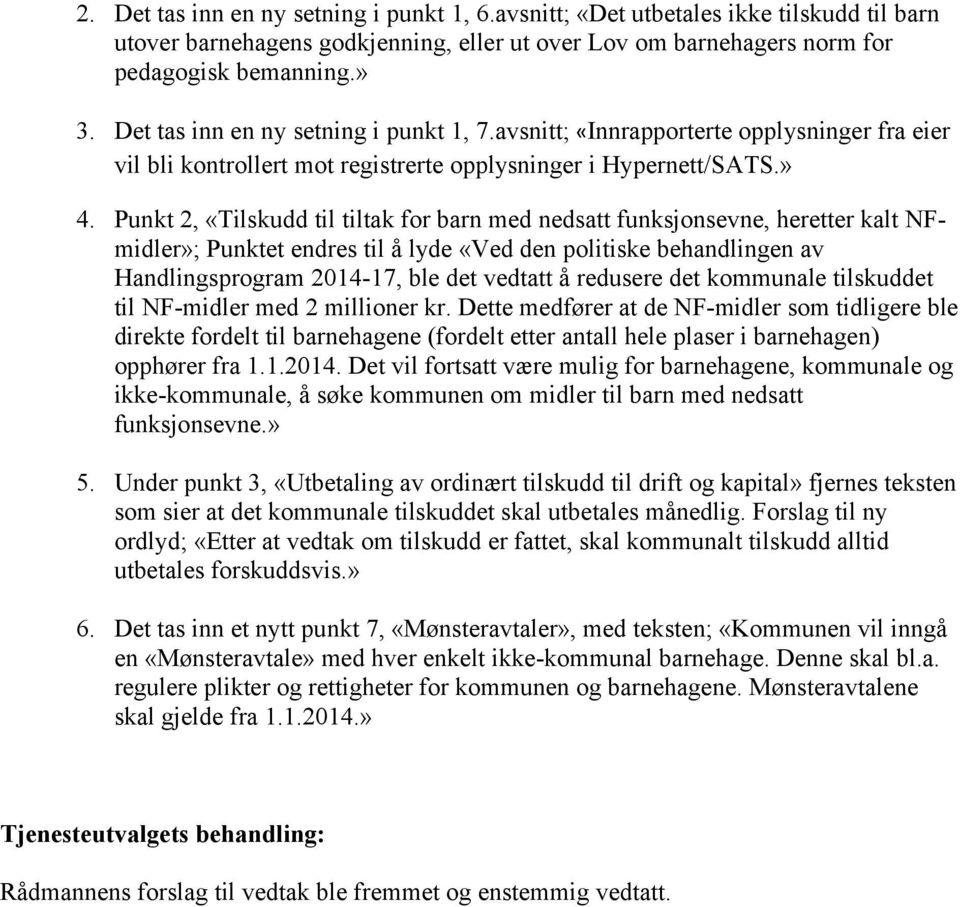 Punkt 2, «Tilskudd til tiltak for barn med nedsatt funksjonsevne, heretter kalt NFmidler»; Punktet endres til å lyde «Ved den politiske behandlingen av Handlingsprogram 2014-17, ble det vedtatt å