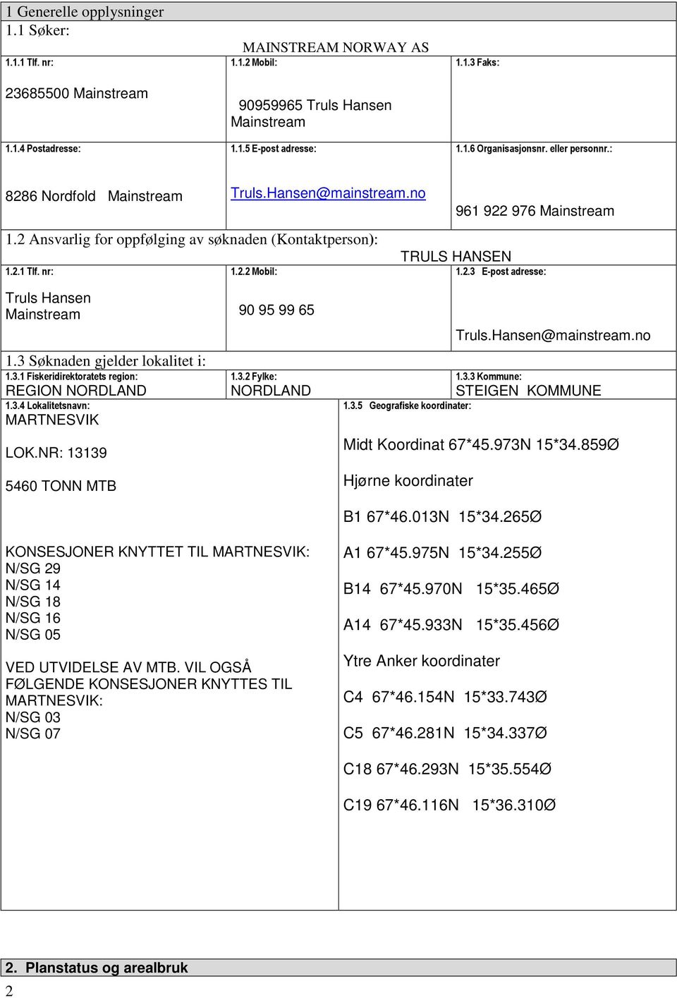 3 Søknaden gjelder lokalitet i: 1.3.1 Fiskeridirektoratets region: REGION NORDLAND 1.3.4 Lokalitetsnavn: MARTNESVIK LOK.NR: 13139 5460 TONN MTB 90 95 99 65 1.3.2 Fylke: NORDLAND 1.3.5 Geografiske koordinater: Truls.