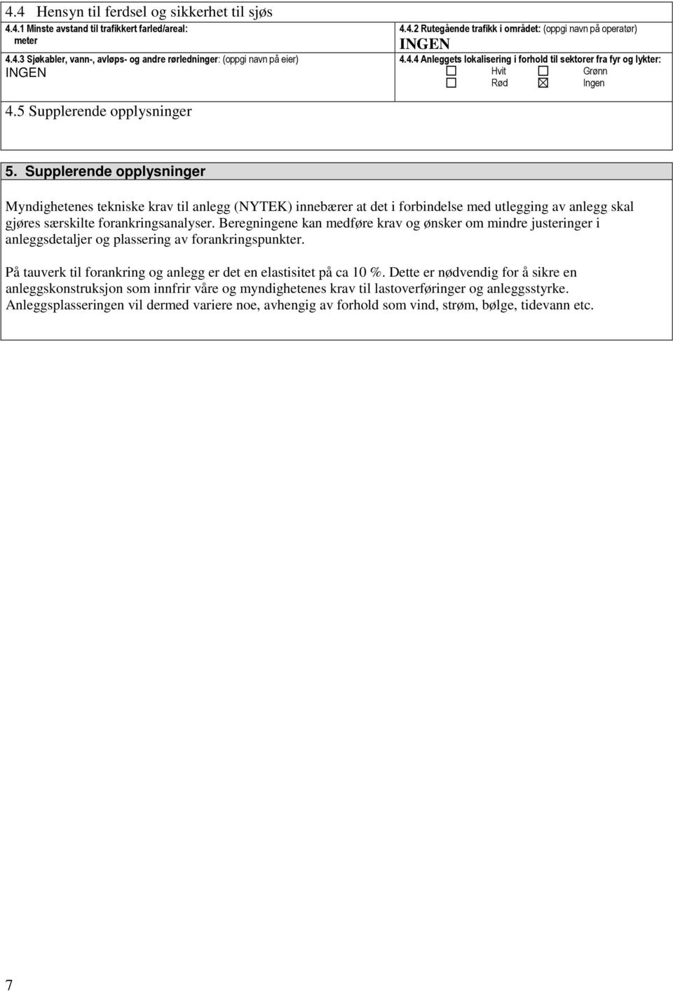 Supplerende opplysninger Myndighetenes tekniske krav til anlegg (NYTEK) innebærer at det i forbindelse med utlegging av anlegg skal gjøres særskilte forankringsanalyser.