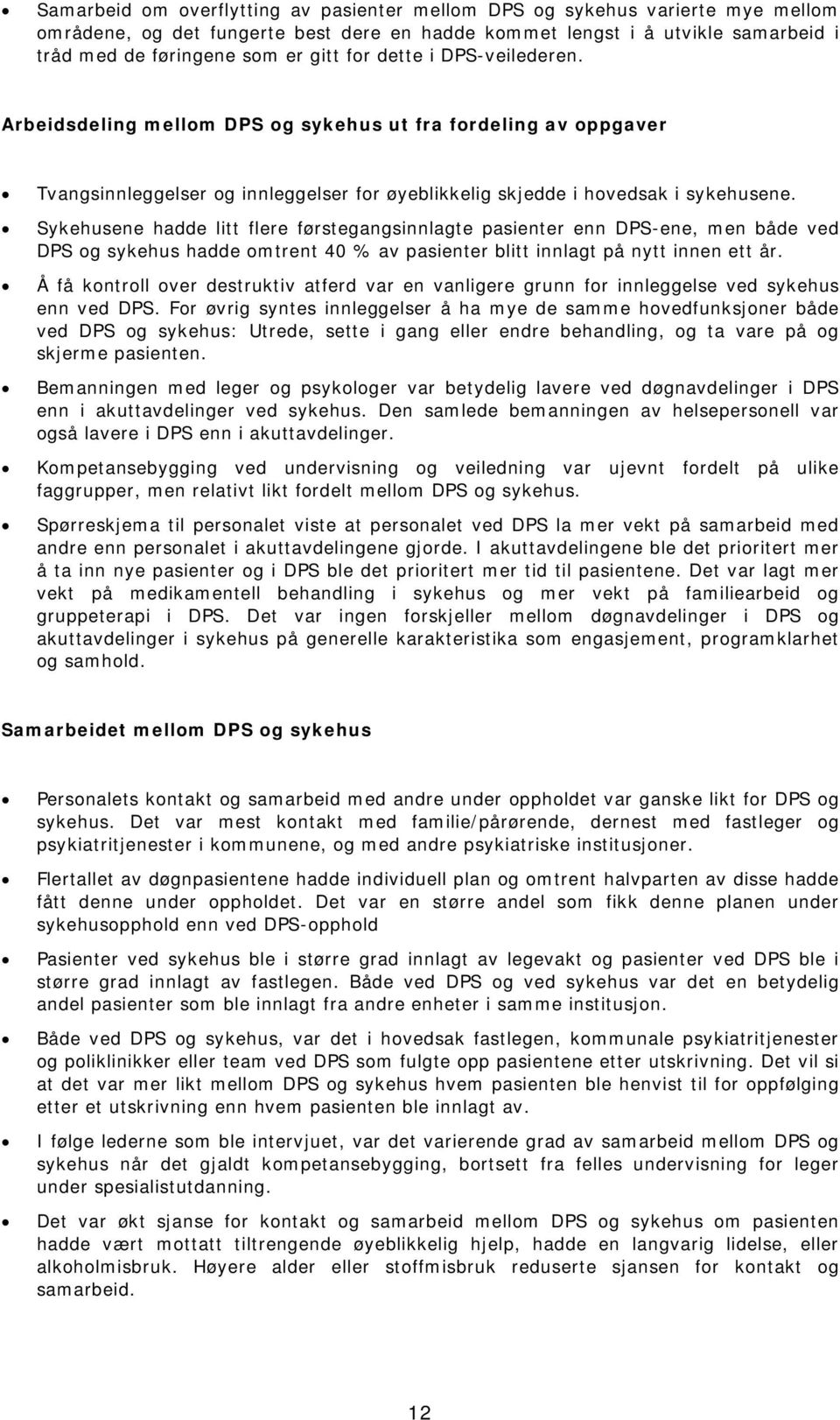 Sykehusene hadde litt flere førstegangsinnlagte pasienter enn DPS-ene, men både ved DPS og sykehus hadde omtrent 40 % av pasienter blitt innlagt på nytt innen ett år.