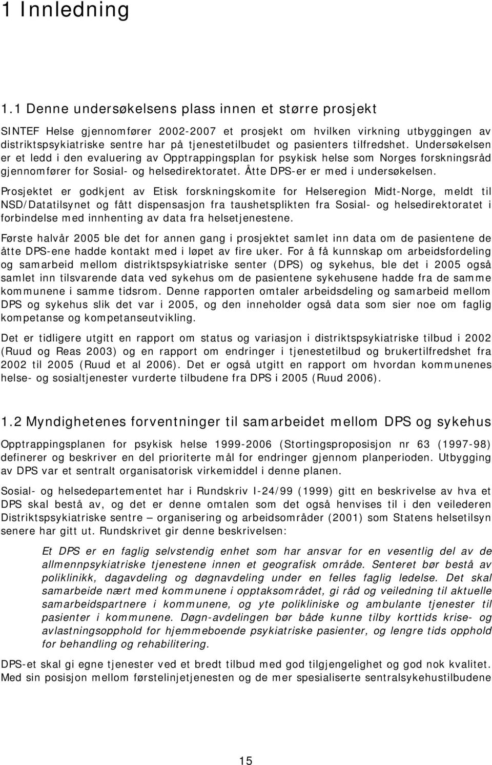 pasienters tilfredshet. Undersøkelsen er et ledd i den evaluering av Opptrappingsplan for psykisk helse som Norges forskningsråd gjennomfører for Sosial- og helsedirektoratet.