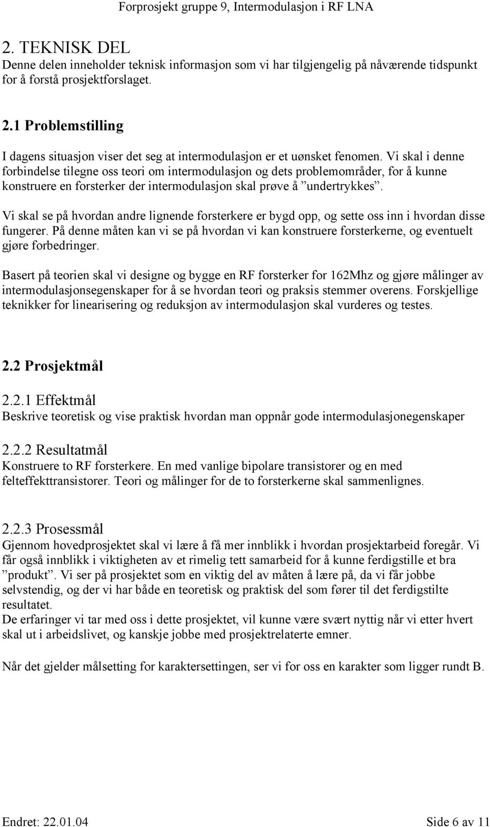 Vi skal i denne forbindelse tilegne oss teori om intermodulasjon og dets problemområder, for å kunne konstruere en forsterker der intermodulasjon skal prøve å undertrykkes.