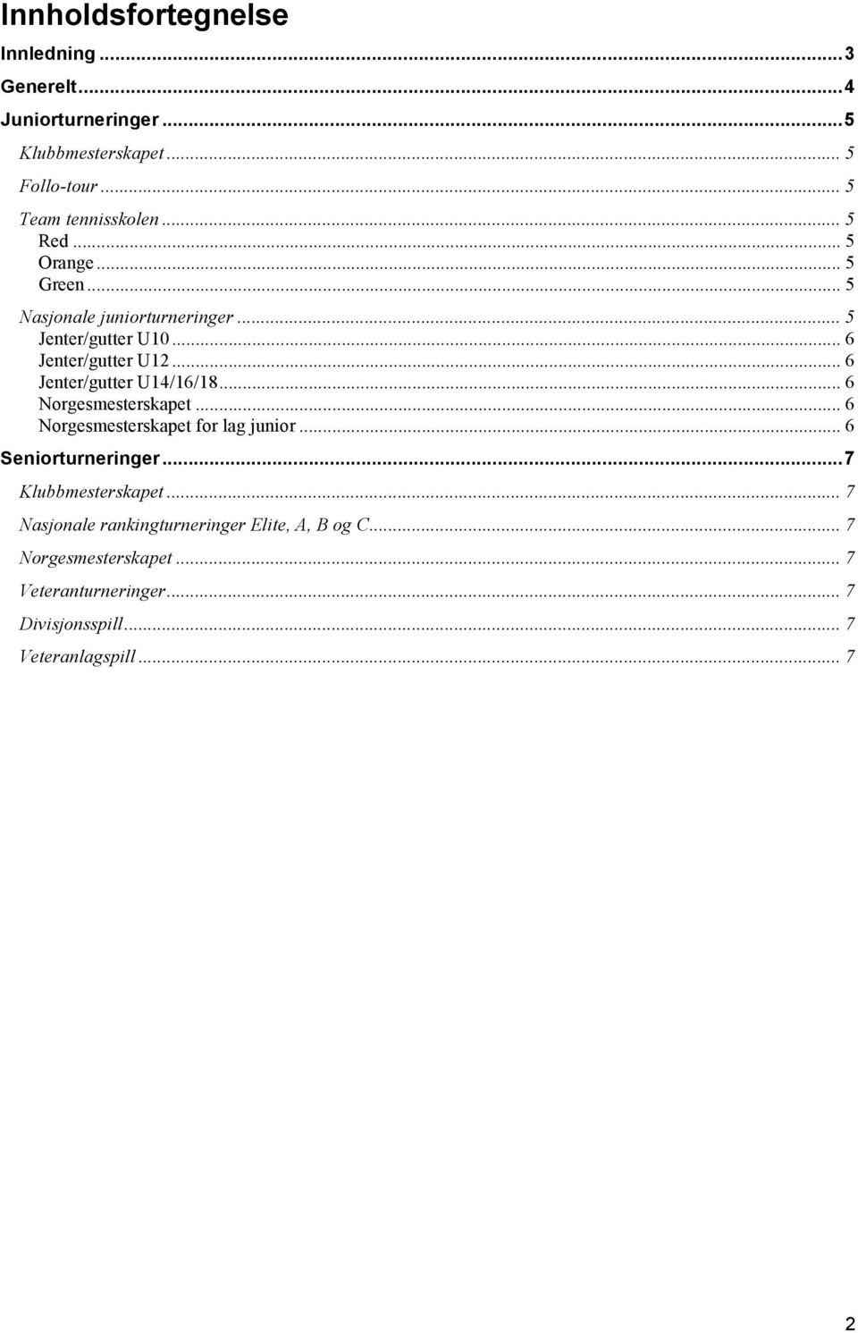 .. 6 Jenter/gutter U14/16/18... 6 Norgesmesterskapet... 6 Norgesmesterskapet for lag junior... 6 Seniorturneringer.