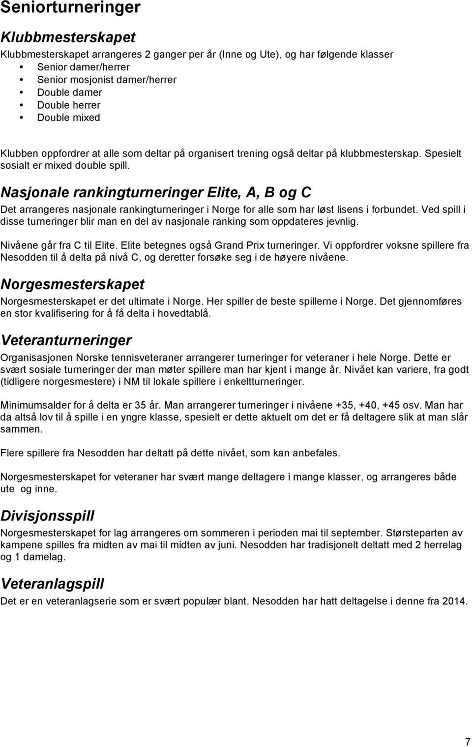 Nasjonale rankingturneringer Elite, A, B og C Det arrangeres nasjonale rankingturneringer i Norge for alle som har løst lisens i forbundet.