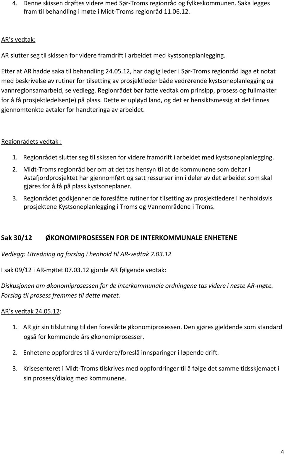 12, har daglig leder i Sør-Troms regionråd laga et notat med beskrivelse av rutiner for tilsetting av prosjektleder både vedrørende kystsoneplanlegging og vannregionsamarbeid, se vedlegg.