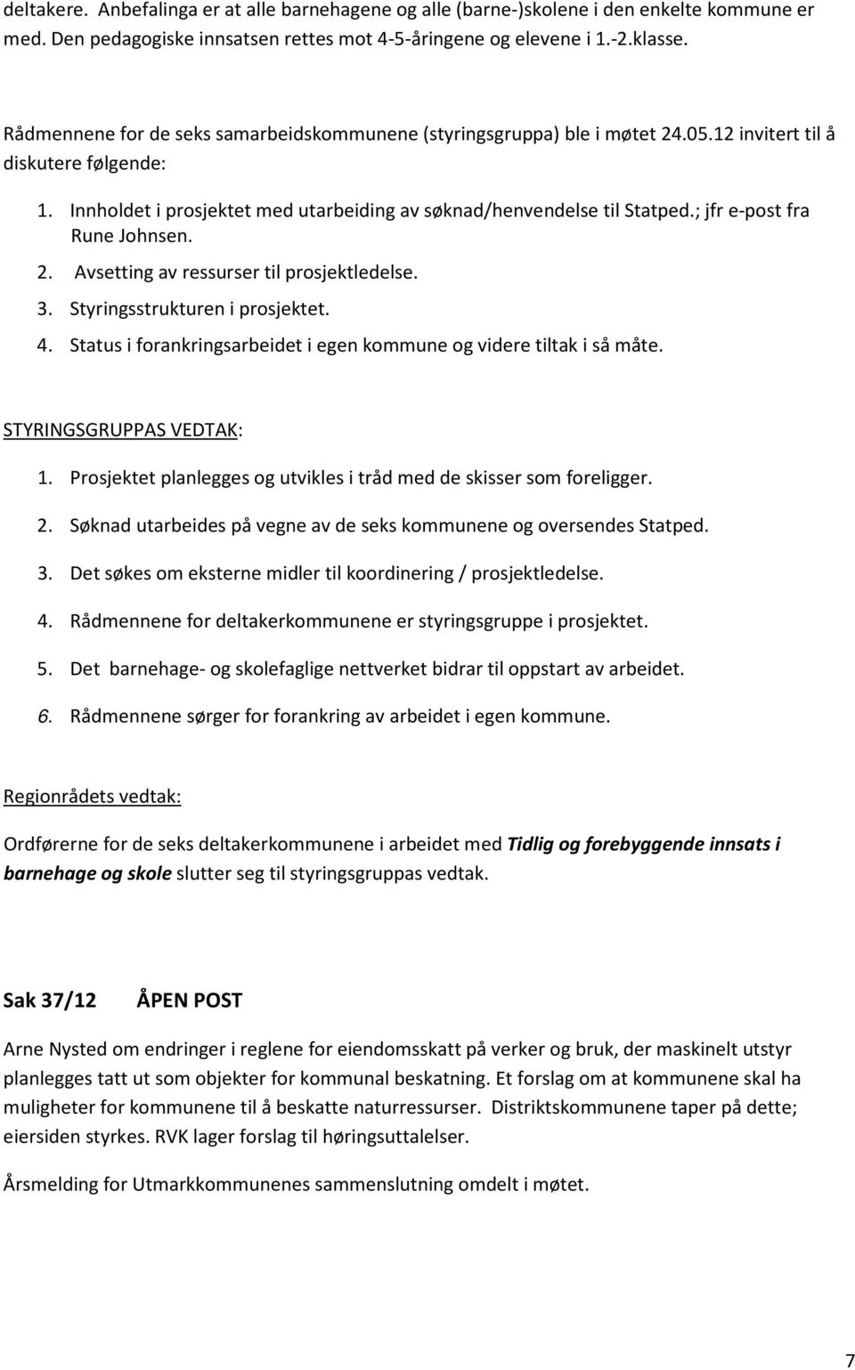 ; jfr e-post fra Rune Johnsen. 2. Avsetting av ressurser til prosjektledelse. 3. Styringsstrukturen i prosjektet. 4. Status i forankringsarbeidet i egen kommune og videre tiltak i så måte.